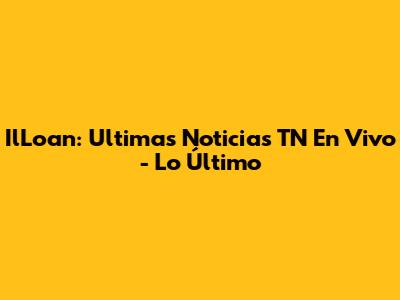 IlLoan: Ultimas Noticias TN En Vivo - Lo Último