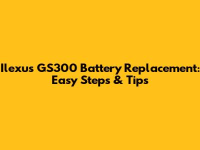 Ilexus GS300 Battery Replacement: Easy Steps & Tips