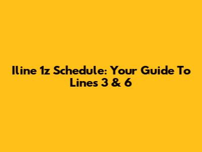 Iline 1z Schedule: Your Guide To Lines 3 & 6