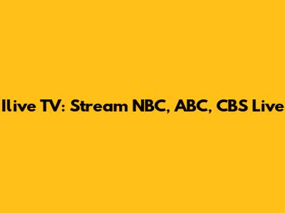 Ilive TV: Stream NBC, ABC, CBS Live