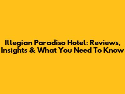 Illegian Paradiso Hotel: Reviews, Insights & What You Need To Know