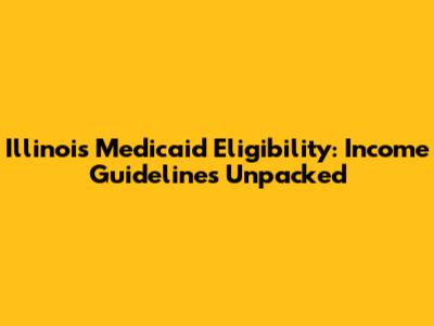 Illinois Medicaid Eligibility: Income Guidelines Unpacked