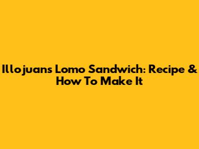 Illojuan's Lomo Sandwich: Recipe & How To Make It