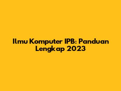Ilmu Komputer IPB: Panduan Lengkap 2023