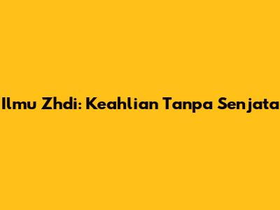 Ilmu Zhdi: Keahlian Tanpa Senjata