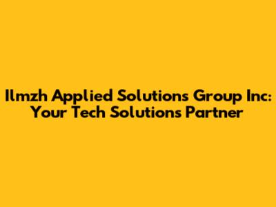 Ilmzh Applied Solutions Group Inc: Your Tech Solutions Partner