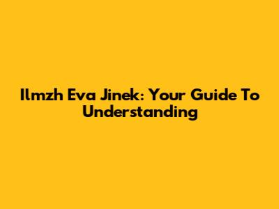 Ilmzh Eva Jinek: Your Guide To Understanding
