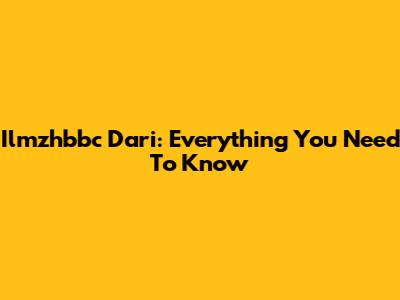 Ilmzhbbc Dari: Everything You Need To Know