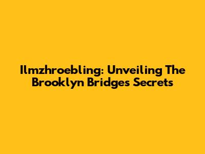 Ilmzhroebling: Unveiling The Brooklyn Bridge's Secrets
