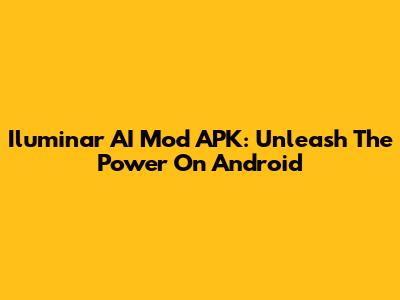 Iluminar AI Mod APK: Unleash The Power On Android