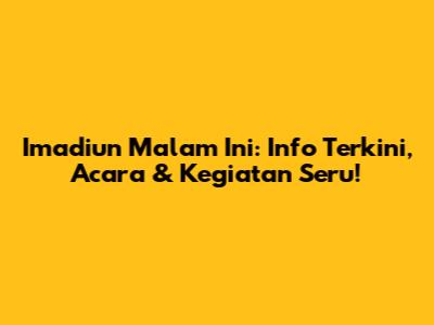 Imadiun Malam Ini: Info Terkini, Acara & Kegiatan Seru!