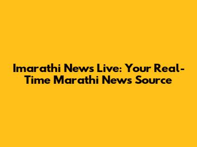 Imarathi News Live: Your Real-Time Marathi News Source