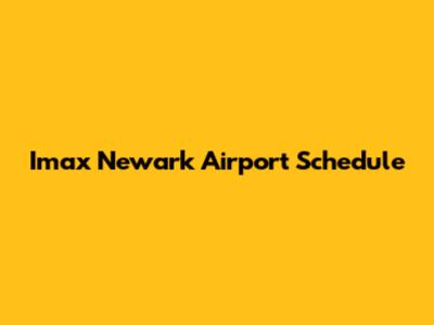 Imax Newark Airport Schedule