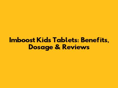 Imboost Kids Tablets: Benefits, Dosage & Reviews