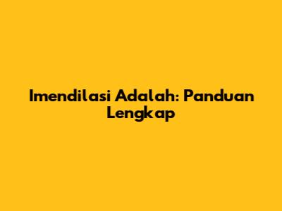 Imendilasi Adalah: Panduan Lengkap