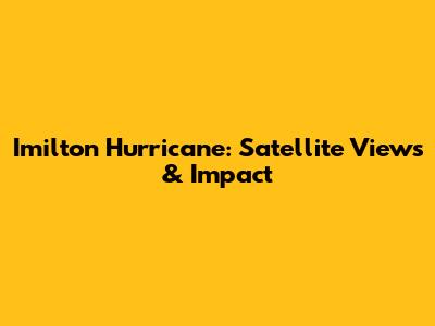 Imilton Hurricane: Satellite Views & Impact