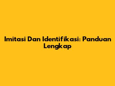 Imitasi Dan Identifikasi: Panduan Lengkap