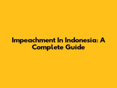 Impeachment In Indonesia: A Complete Guide