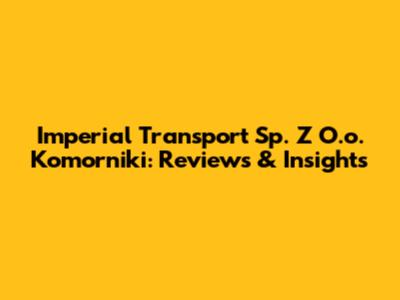 Imperial Transport Sp. Z O.o. Komorniki: Reviews & Insights