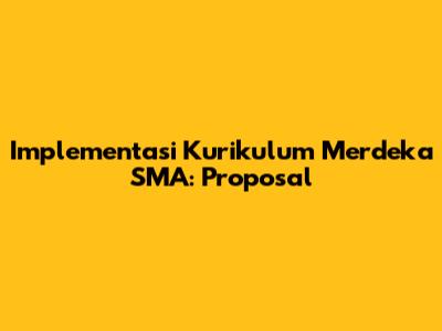Implementasi Kurikulum Merdeka SMA: Proposal
