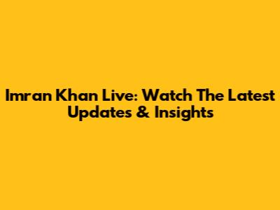 Imran Khan Live: Watch The Latest Updates & Insights