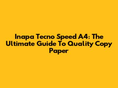 Inapa Tecno Speed A4: The Ultimate Guide To Quality Copy Paper