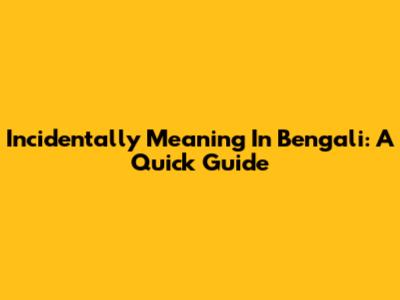 Incidentally Meaning In Bengali: A Quick Guide