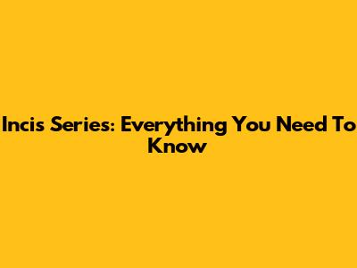 Incis Series: Everything You Need To Know