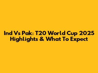 Ind Vs Pak: T20 World Cup 2025 Highlights & What To Expect