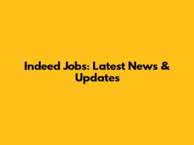 Indeed Jobs: Latest News & Updates