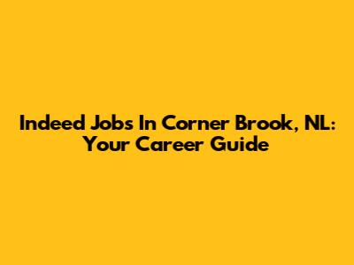 Indeed Jobs In Corner Brook, NL: Your Career Guide