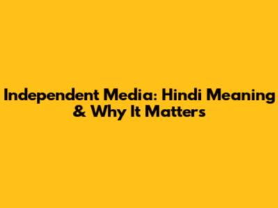 Independent Media: Hindi Meaning & Why It Matters