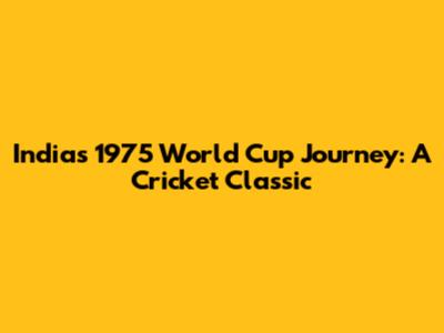 India's 1975 World Cup Journey: A Cricket Classic