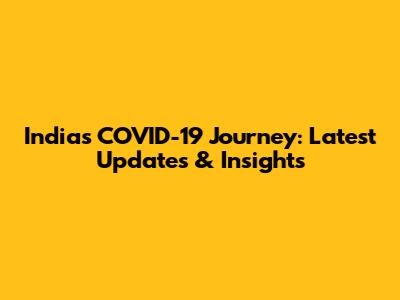 India's COVID-19 Journey: Latest Updates & Insights