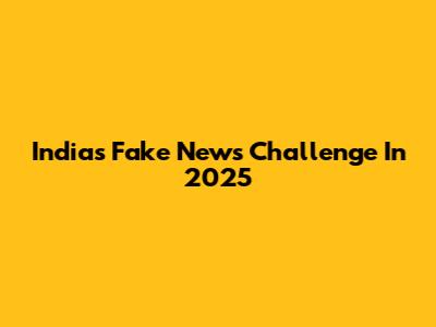 India's Fake News Challenge In 2025