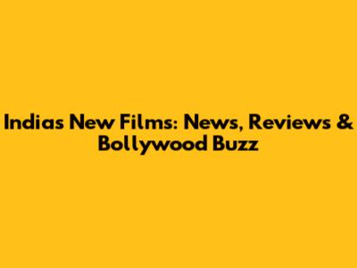 India's New Films: News, Reviews & Bollywood Buzz