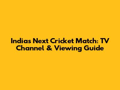 India's Next Cricket Match: TV Channel & Viewing Guide