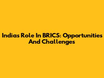 India's Role In BRICS: Opportunities And Challenges
