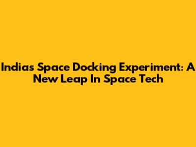 India's Space Docking Experiment: A New Leap In Space Tech