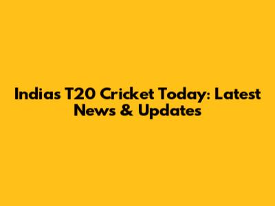 India's T20 Cricket Today: Latest News & Updates