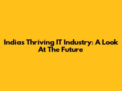 India's Thriving IT Industry: A Look At The Future