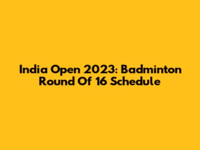 India Open 2023: Badminton Round Of 16 Schedule
