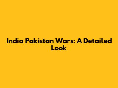 India Pakistan Wars: A Detailed Look