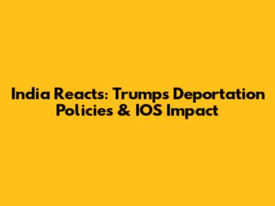 India Reacts: Trump's Deportation Policies & IOS Impact