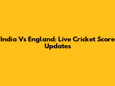 India Vs England: Live Cricket Score Updates