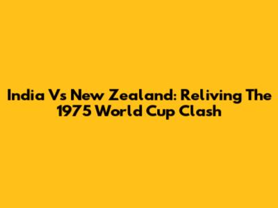 India Vs New Zealand: Reliving The 1975 World Cup Clash