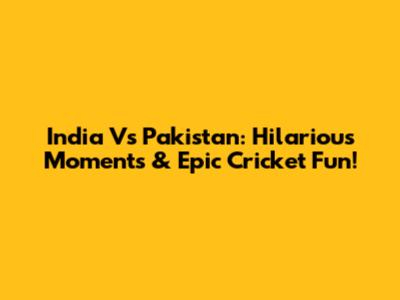 India Vs Pakistan: Hilarious Moments & Epic Cricket Fun!