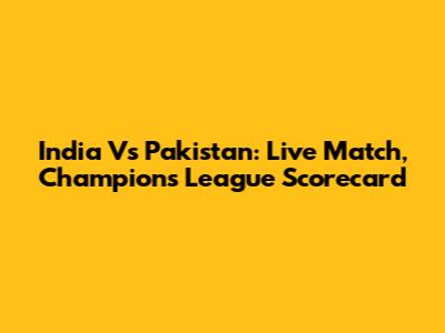 India Vs Pakistan: Live Match, Champions League Scorecard