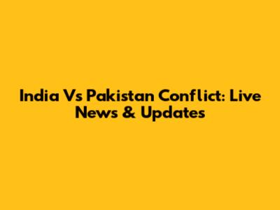 India Vs Pakistan Conflict: Live News & Updates