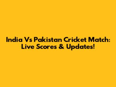 India Vs Pakistan Cricket Match: Live Scores & Updates!